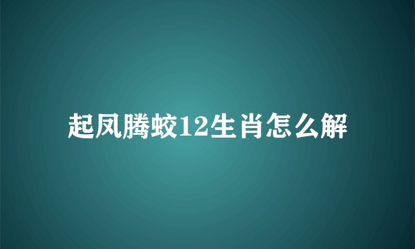 起凤腾蛟12生肖怎么解