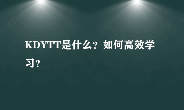 KDYTT是什么？如何高效学习？