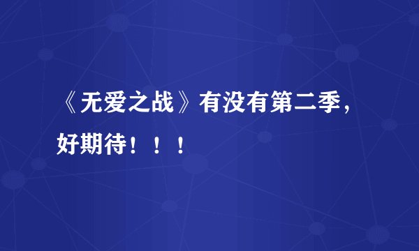 《无爱之战》有没有第二季，好期待！！！