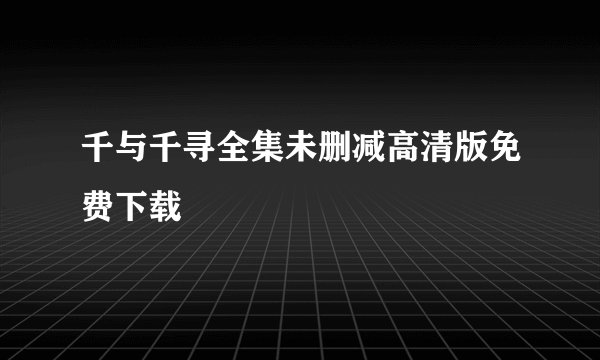 千与千寻全集未删减高清版免费下载