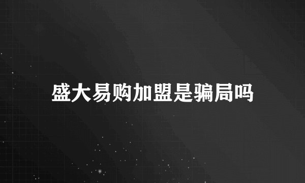 盛大易购加盟是骗局吗