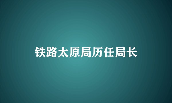 铁路太原局历任局长