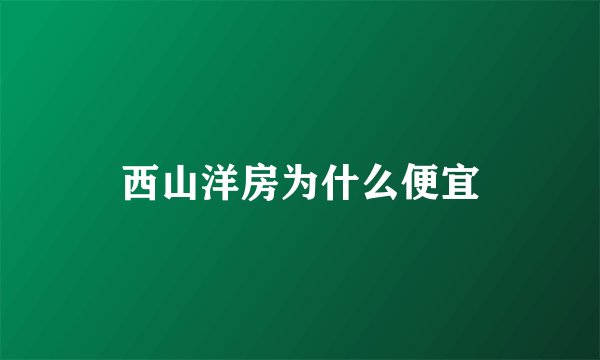 西山洋房为什么便宜