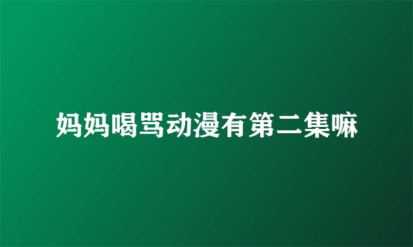妈妈喝骂动漫有第二集嘛