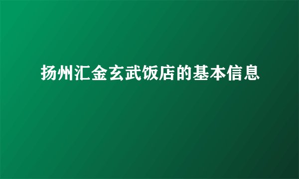 扬州汇金玄武饭店的基本信息