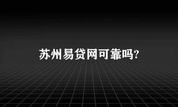 苏州易贷网可靠吗?