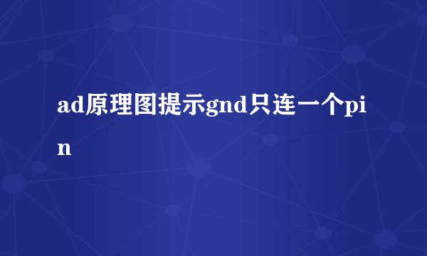 ad原理图提示gnd只连一个pin