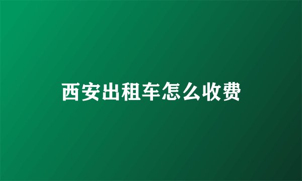 西安出租车怎么收费