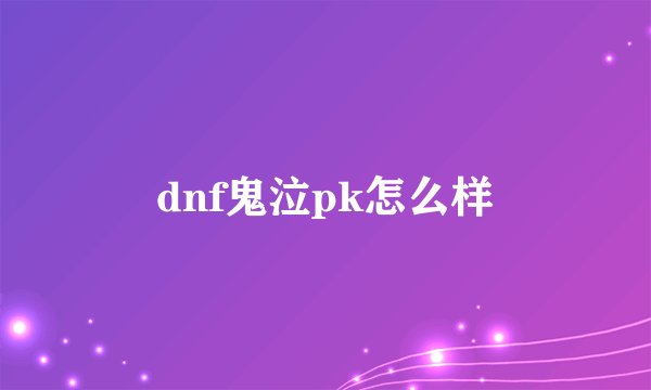 dnf鬼泣pk怎么样