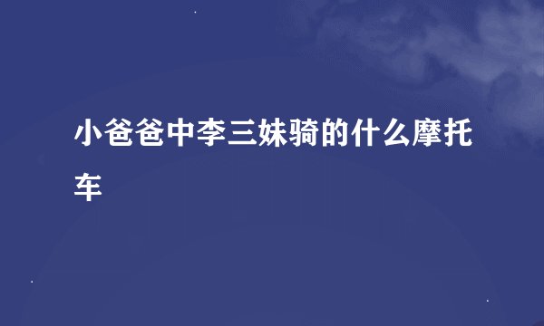 小爸爸中李三妹骑的什么摩托车