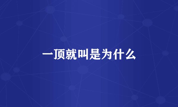 一顶就叫是为什么