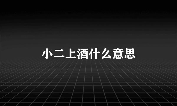 小二上酒什么意思