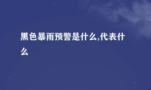 黑色暴雨预警是什么,代表什么