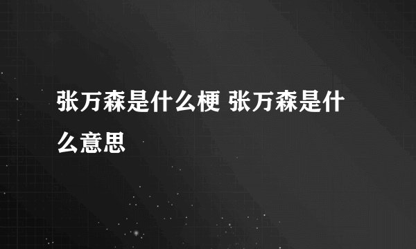 张万森是什么梗 张万森是什么意思