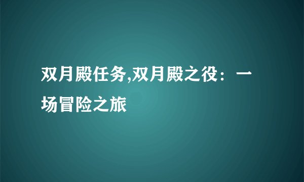 双月殿任务,双月殿之役：一场冒险之旅