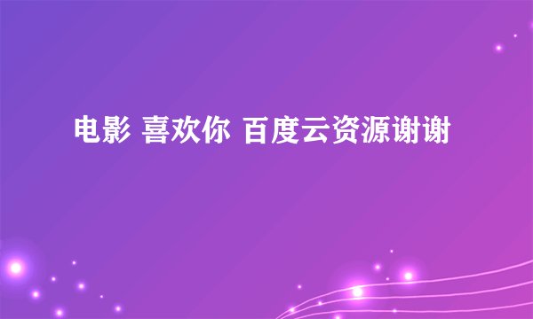 电影 喜欢你 百度云资源谢谢