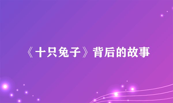 《十只兔子》背后的故事