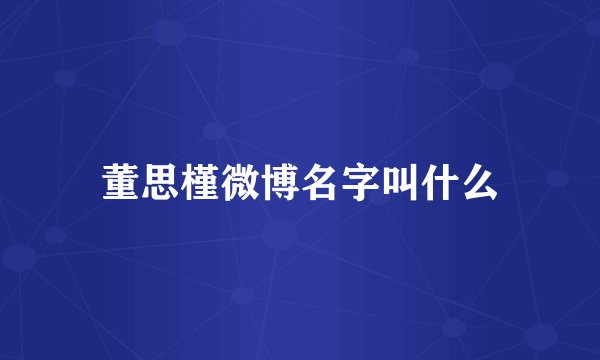 董思槿微博名字叫什么