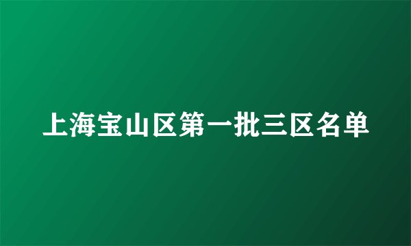 上海宝山区第一批三区名单