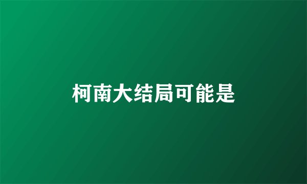 柯南大结局可能是