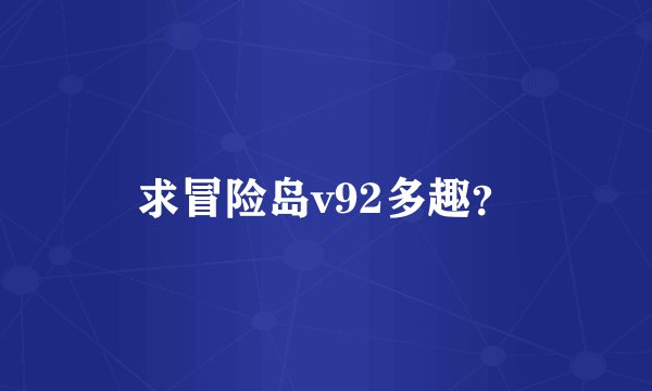 求冒险岛v92多趣？