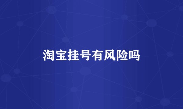 淘宝挂号有风险吗