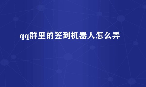 qq群里的签到机器人怎么弄