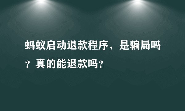 蚂蚁启动退款程序，是骗局吗？真的能退款吗？