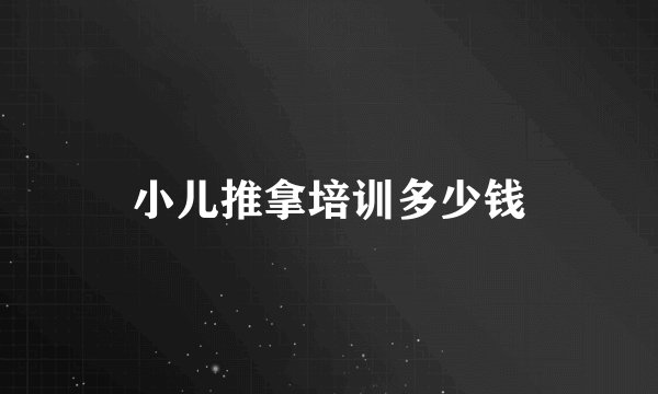 小儿推拿培训多少钱