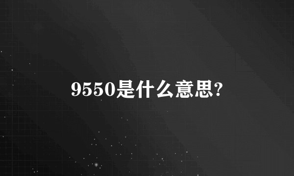 9550是什么意思?
