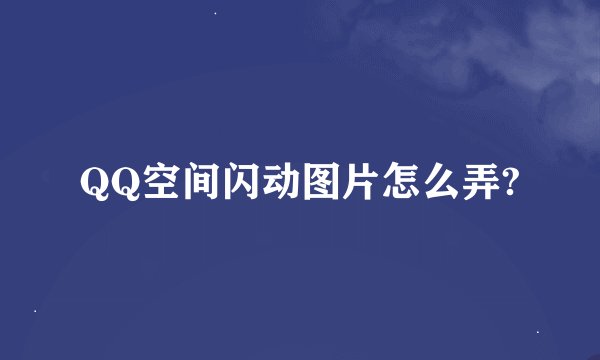 QQ空间闪动图片怎么弄?