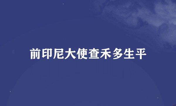 前印尼大使查禾多生平