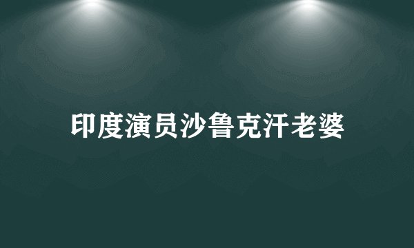 印度演员沙鲁克汗老婆