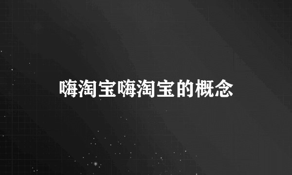 嗨淘宝嗨淘宝的概念