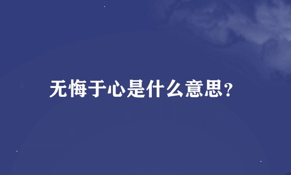 无悔于心是什么意思？