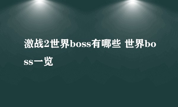激战2世界boss有哪些 世界boss一览