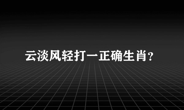 云淡风轻打一正确生肖？