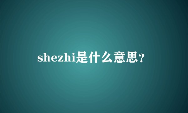 shezhi是什么意思？