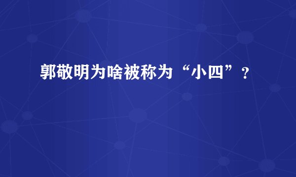 郭敬明为啥被称为“小四”？