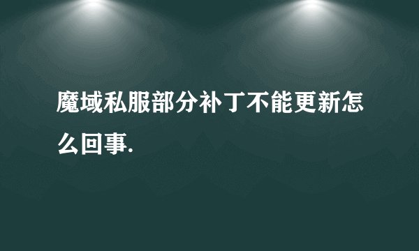 魔域私服部分补丁不能更新怎么回事.