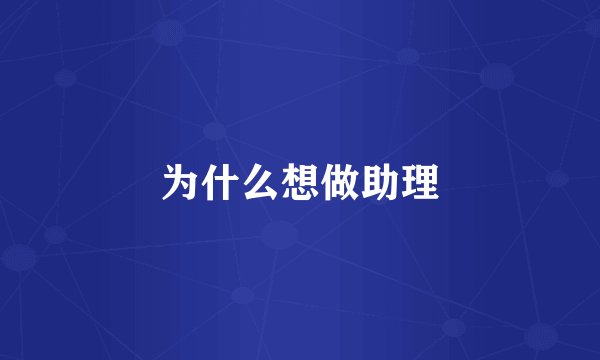 为什么想做助理