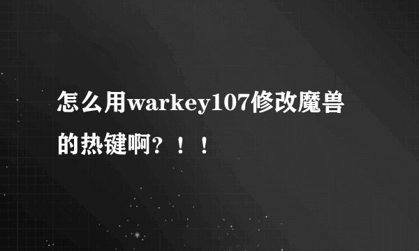怎么用warkey107修改魔兽的热键啊？！！
