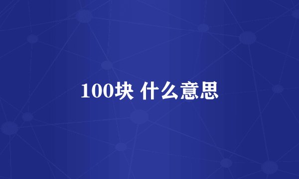 100块 什么意思