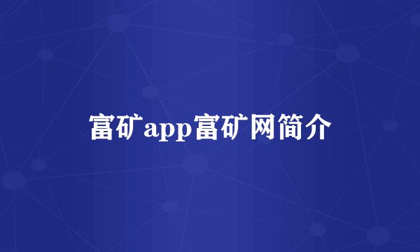 富矿app富矿网简介