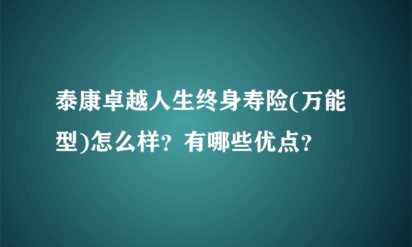 泰康卓越人生终身寿险(万能型)怎么样？有哪些优点？