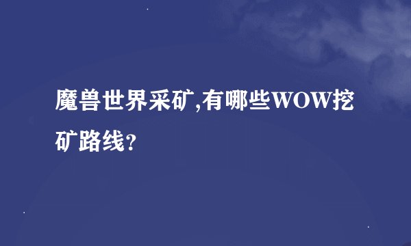 魔兽世界采矿,有哪些WOW挖矿路线？