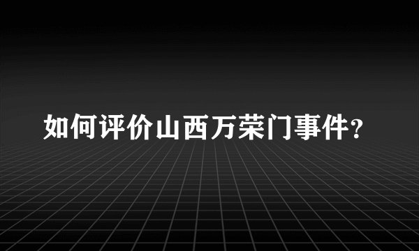 如何评价山西万荣门事件？