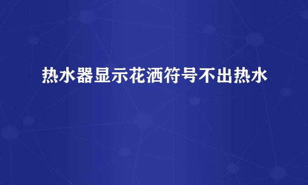 热水器显示花洒符号不出热水