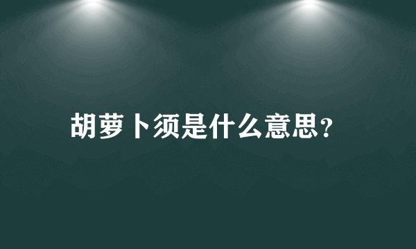 胡萝卜须是什么意思？