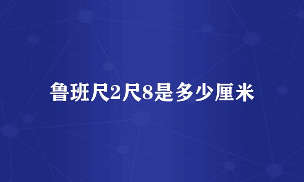 鲁班尺2尺8是多少厘米